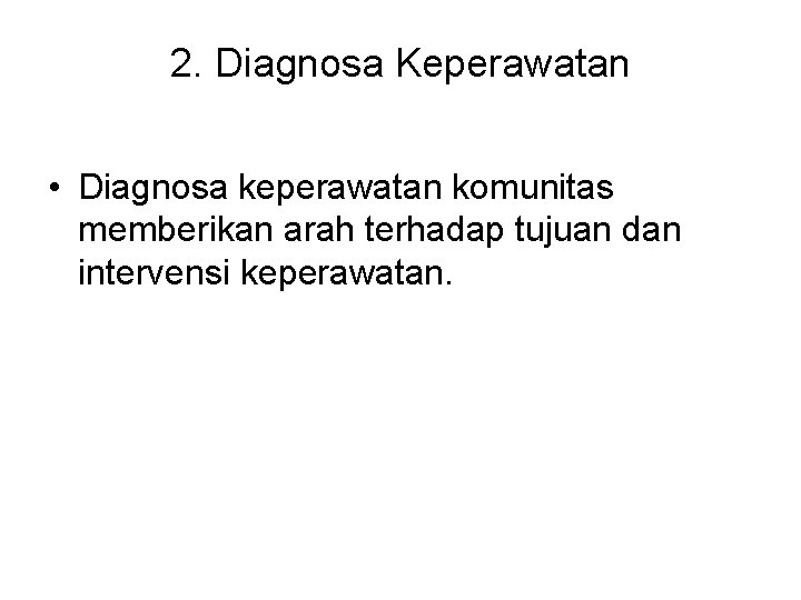 2. Diagnosa Keperawatan • Diagnosa keperawatan komunitas memberikan arah terhadap tujuan dan intervensi keperawatan.