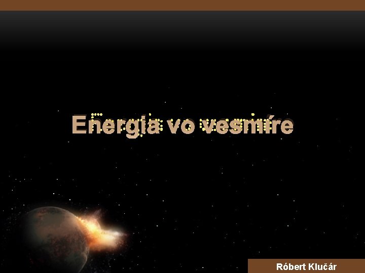 Energia vo vesmíre Róbert Klučár 