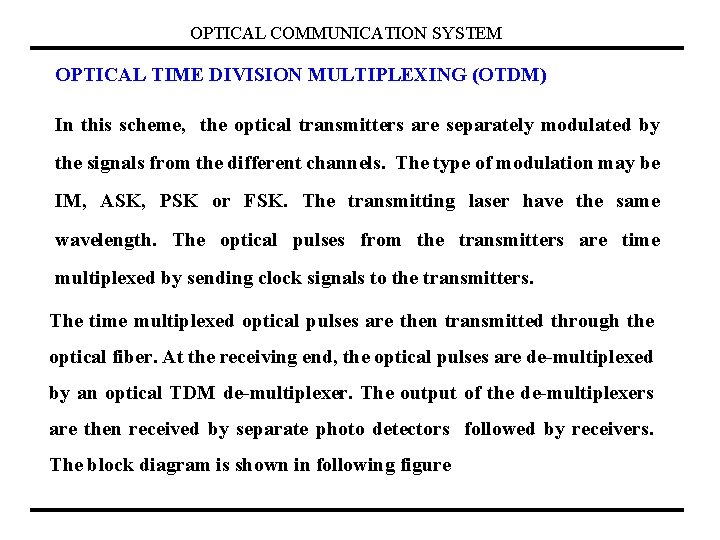 OPTICAL COMMUNICATION SYSTEM OPTICAL TIME DIVISION MULTIPLEXING (OTDM) In this scheme, the optical transmitters