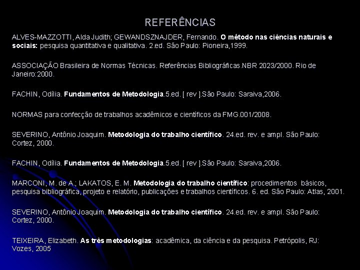 REFERÊNCIAS ALVES-MAZZOTTI, Alda Judith; GEWANDSZNAJDER, Fernando. O método nas ciências naturais e sociais: pesquisa