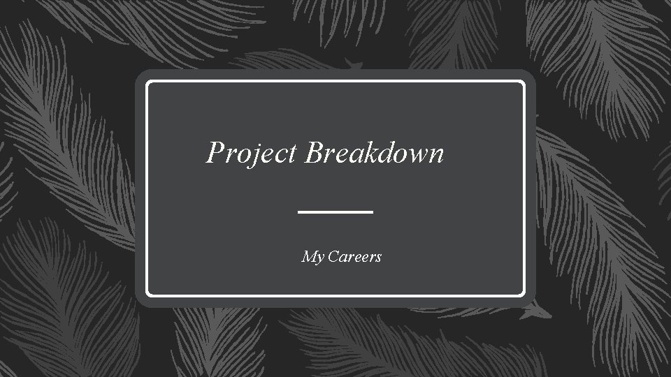 Project Breakdown My Careers 