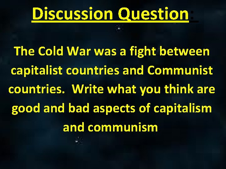 Discussion Question: The Cold War was a fight between capitalist countries and Communist countries.