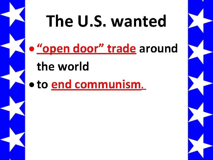 The U. S. wanted “open door” trade around the world to end communism. 