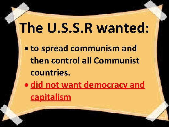 The U. S. S. R wanted: to spread communism and then control all Communist