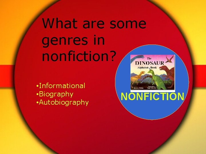 What are some genres in nonfiction? • Informational • Biography • Autobiography NONFICTION 