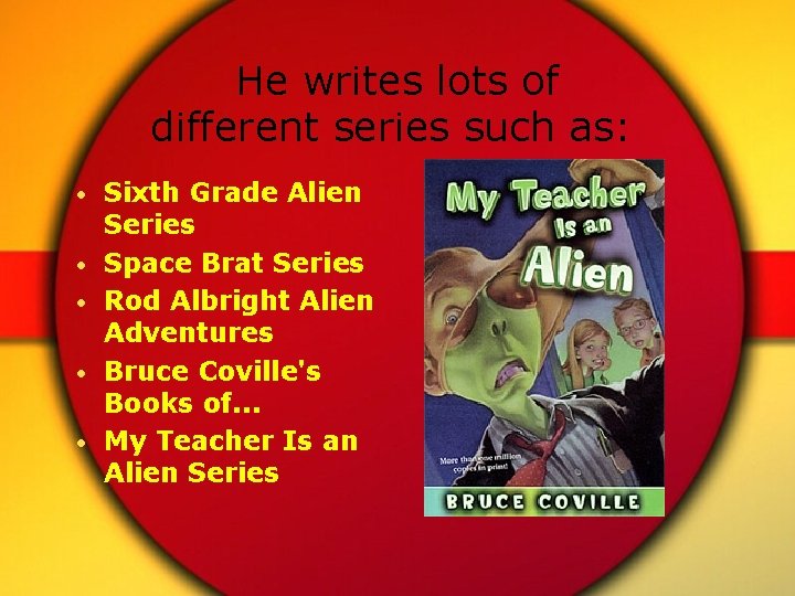 He writes lots of different series such as: • Sixth Grade Alien Series •
