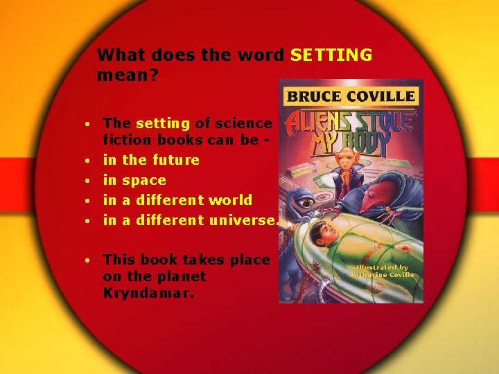 What does the word SETTING mean? • The setting of science fiction books can