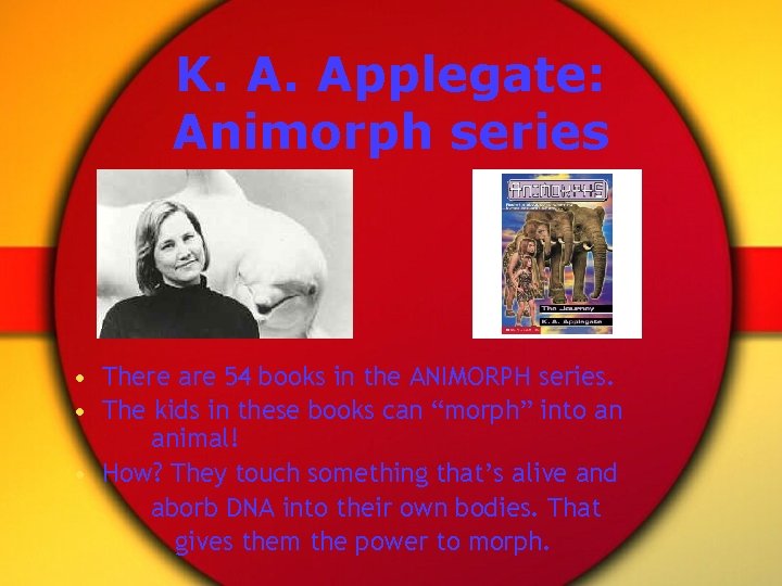 K. A. Applegate: Animorph series • There are 54 books in the ANIMORPH series.