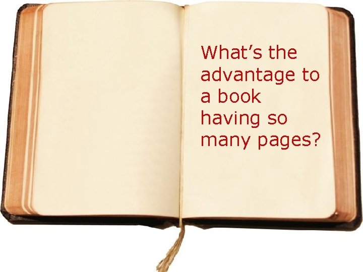 What’s the advantage to a book having so many pages? 