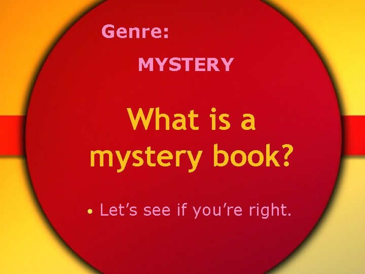 Genre: MYSTERY What is a mystery book? • Let’s see if you’re right. 