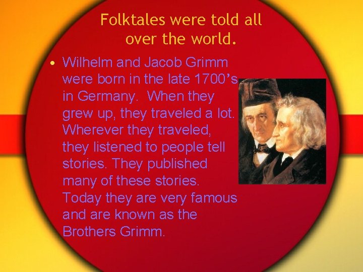 Folktales were told all over the world. • Wilhelm and Jacob Grimm were born
