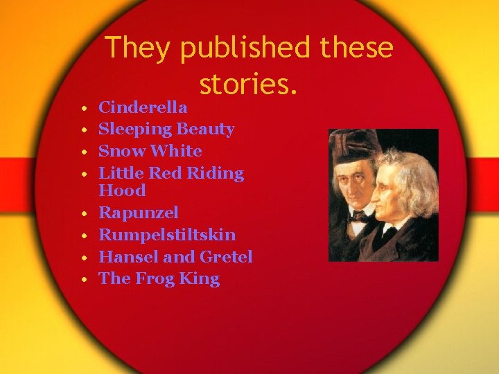  • • They published these stories. Cinderella Sleeping Beauty Snow White Little Red