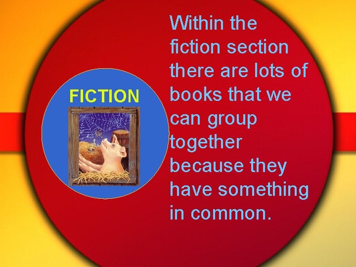 FICTION Within the fiction section there are lots of books that we can group