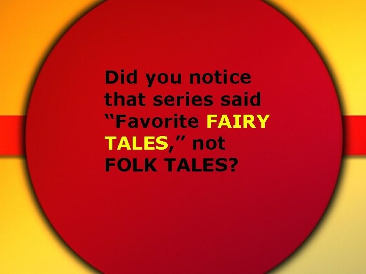 Did you notice that series said “Favorite FAIRY TALES, ” not FOLK TALES? 