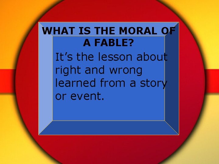 WHAT IS THE MORAL OF A FABLE? It’s the lesson about right and wrong