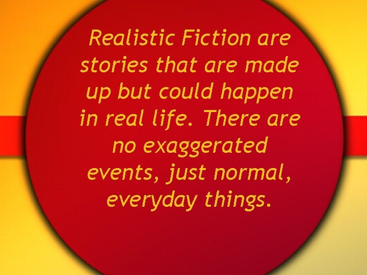 Realistic Fiction are stories that are made up but could happen in real life.