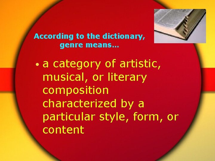 According to the dictionary, genre means… • a category of artistic, musical, or literary