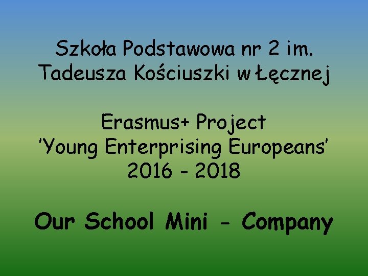 Szkoła Podstawowa nr 2 im. Tadeusza Kościuszki w Łęcznej Erasmus+ Project ’Young Enterprising Europeans’