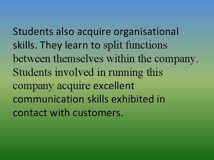 Students also acquire organisational skills. They learn to split functions between themselves within the