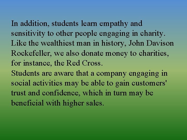 In addition, students learn empathy and sensitivity to other people engaging in charity. Like