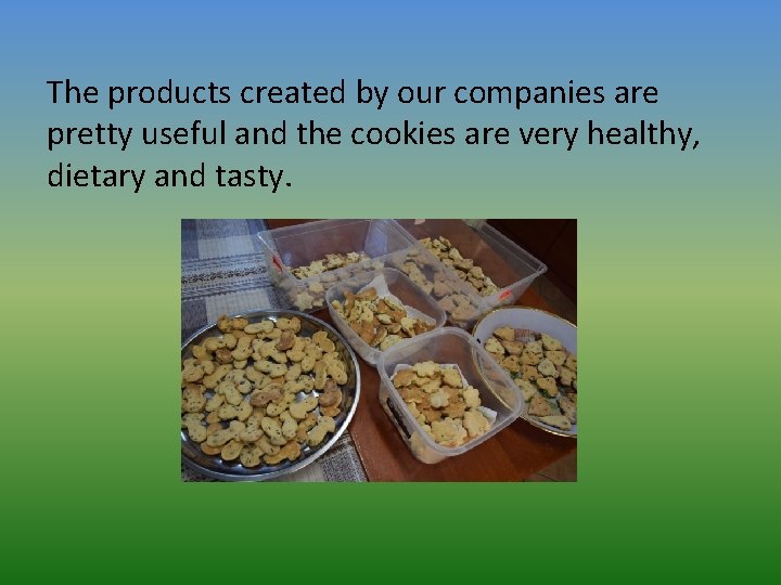 The products created by our companies are pretty useful and the cookies are very