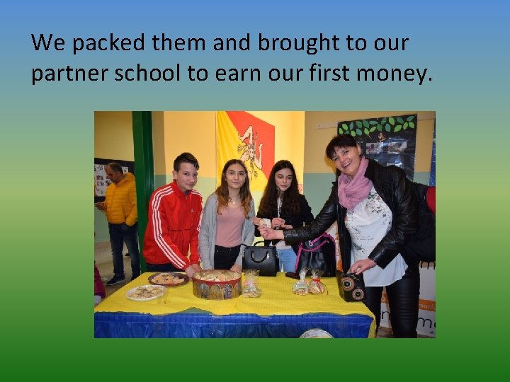 We packed them and brought to our partner school to earn our first money.