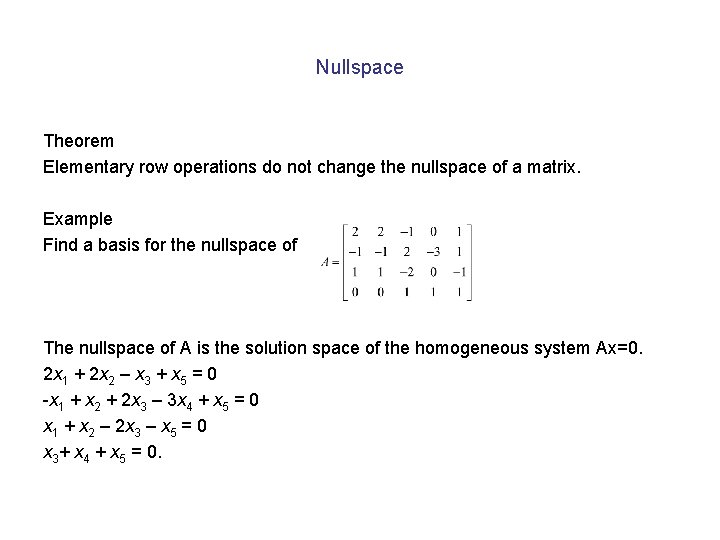 Nullspace Theorem Elementary row operations do not change the nullspace of a matrix. Example