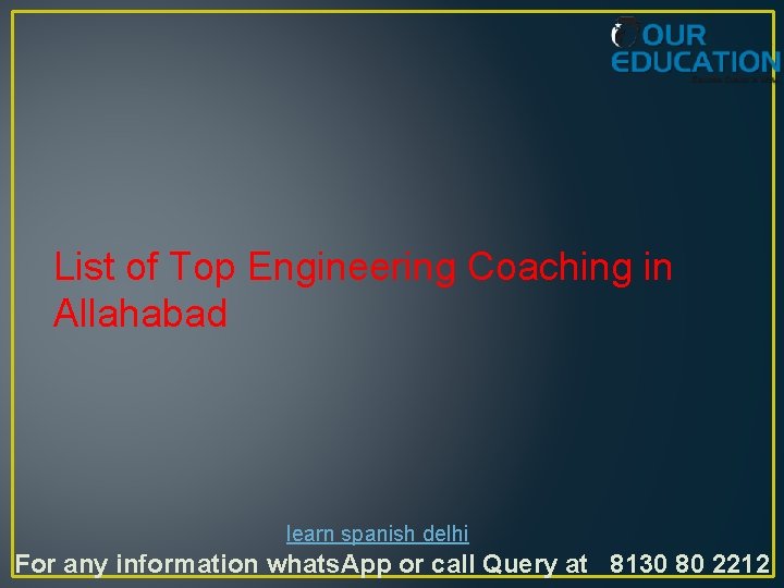 List of Top Engineering Coaching in Allahabad learn spanish delhi For any information whats.