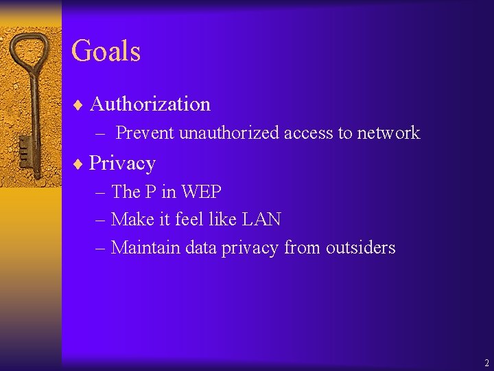 Goals ¨ Authorization – Prevent unauthorized access to network ¨ Privacy – The P
