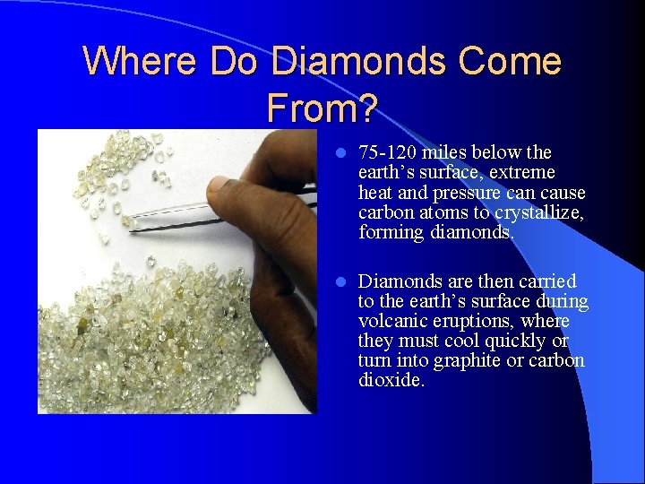 Where Do Diamonds Come From? l 75 -120 miles below the earth’s surface, extreme