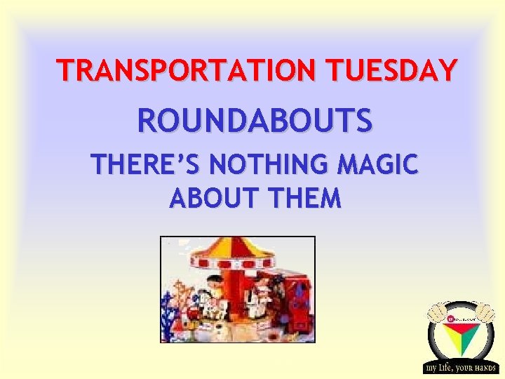 TRANSPORTATION TUESDAY ROUNDABOUTS THERE’S NOTHING MAGIC ABOUT THEM Transportation Tuesday 