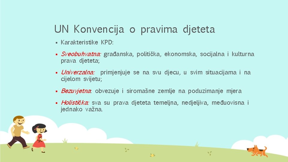 UN Konvencija o pravima djeteta § Karakteristike KPD: § Sveobuhvatna: građanska, politička, ekonomska, socijalna