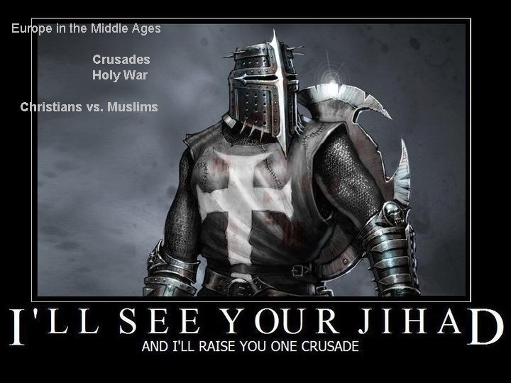 Europe in the Middle Ages Crusades Holy War Christians vs. Muslims 