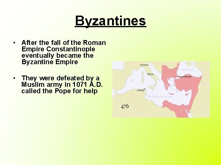 Byzantines • After the fall of the Roman Empire Constantinople eventually became the Byzantine