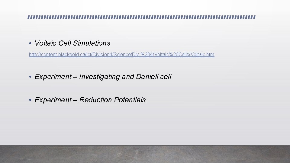  • Voltaic Cell Simulations http: //content. blackgold. ca/ict/Division 4/Science/Div. %204/Voltaic%20 Cells/Voltaic. htm •
