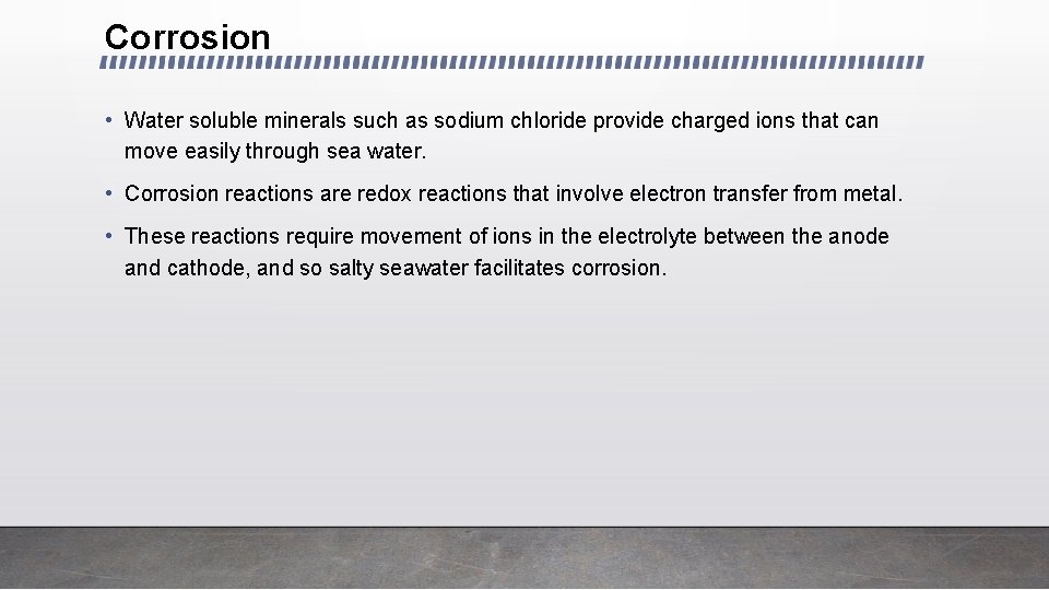 Corrosion • Water soluble minerals such as sodium chloride provide charged ions that can