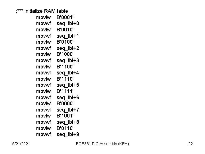 ; *** initialize RAM table movlw B'0001' movwf seq_tbl+0 movlw B'0010' movwf seq_tbl+1 movlw