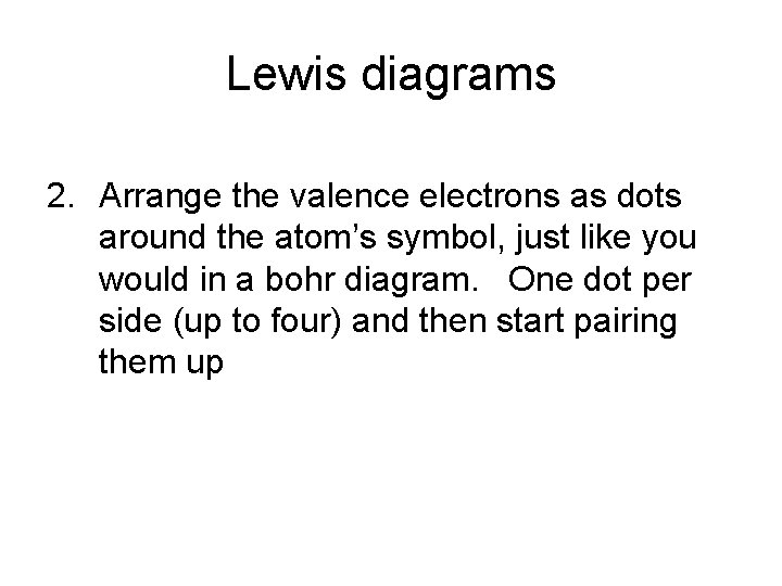 Lewis diagrams 2. Arrange the valence electrons as dots around the atom’s symbol, just