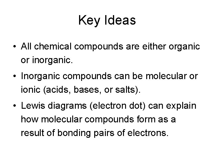 Key Ideas • All chemical compounds are either organic or inorganic. • Inorganic compounds