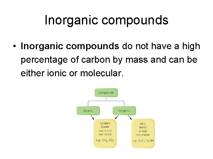 Inorganic compounds • Inorganic compounds do not have a high percentage of carbon by