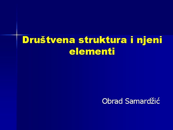 Društvena struktura i njeni elementi Obrad Samardžić 