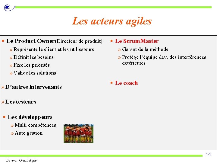 Les acteurs agiles § Le Product Owner(Directeur de produit) » Représente le client et