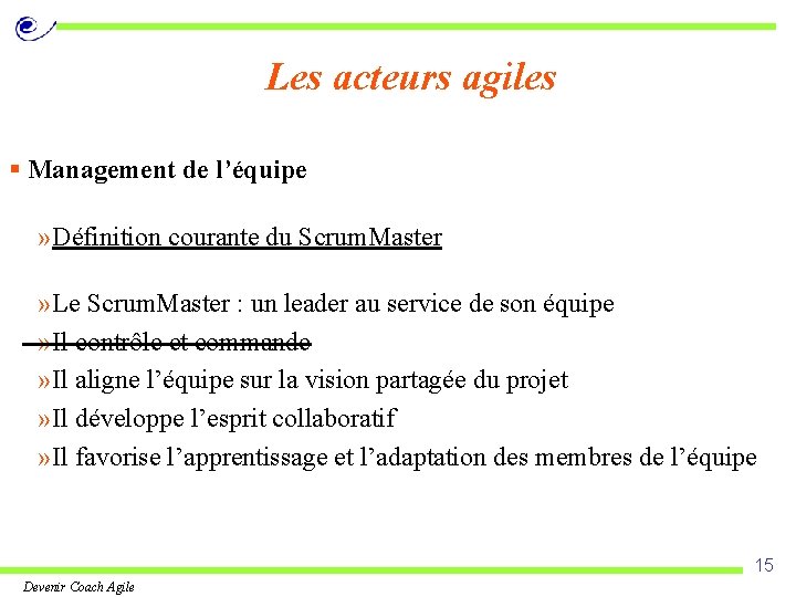 Les acteurs agiles § Management de l’équipe » Définition courante du Scrum. Master »