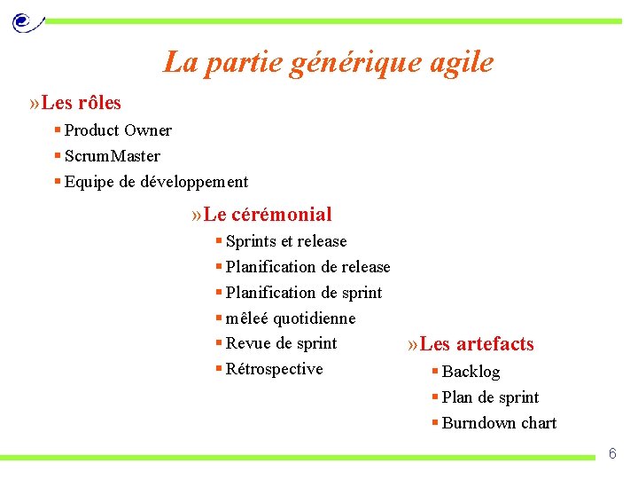 La partie générique agile » Les rôles § Product Owner § Scrum. Master §