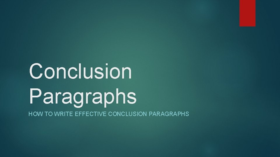 Conclusion Paragraphs HOW TO WRITE EFFECTIVE CONCLUSION PARAGRAPHS 