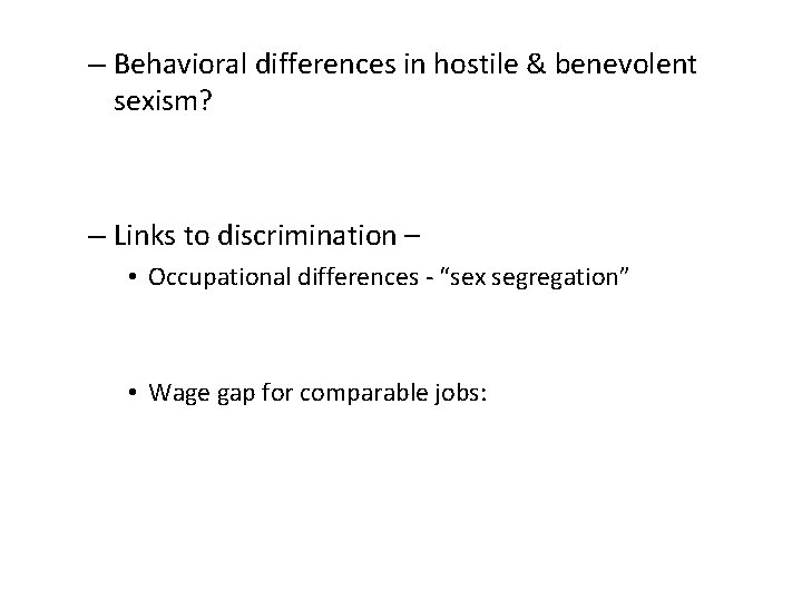 – Behavioral differences in hostile & benevolent sexism? – Links to discrimination – •