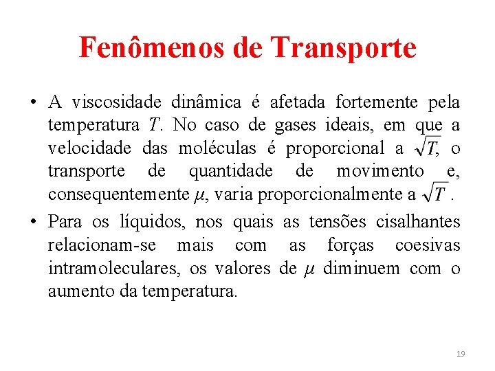 Fenômenos de Transporte • A viscosidade dinâmica é afetada fortemente pela temperatura T. No
