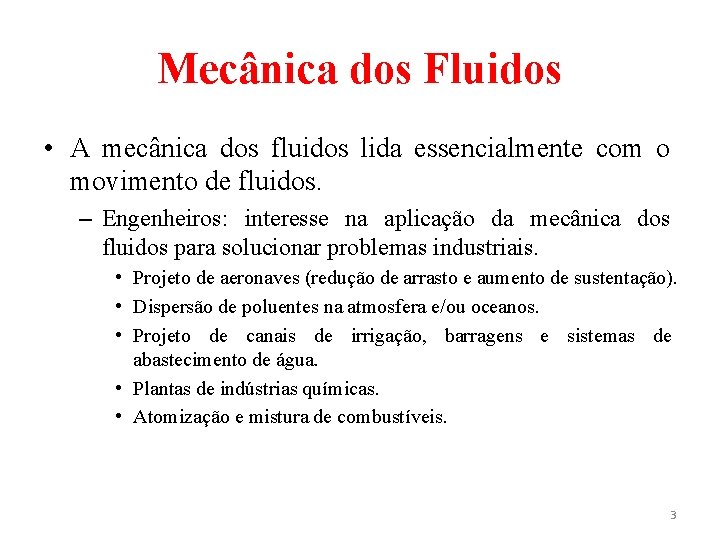 Mecânica dos Fluidos • A mecânica dos fluidos lida essencialmente com o movimento de