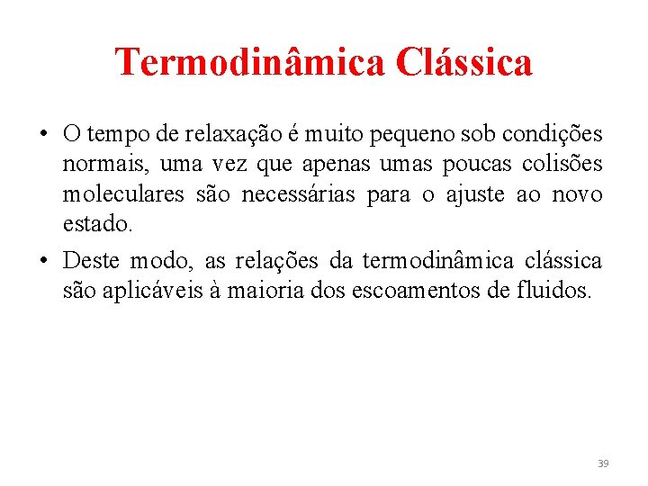 Termodinâmica Clássica • O tempo de relaxação é muito pequeno sob condições normais, uma