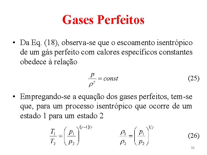 Gases Perfeitos • Da Eq. (18), observa-se que o escoamento isentrópico de um gás